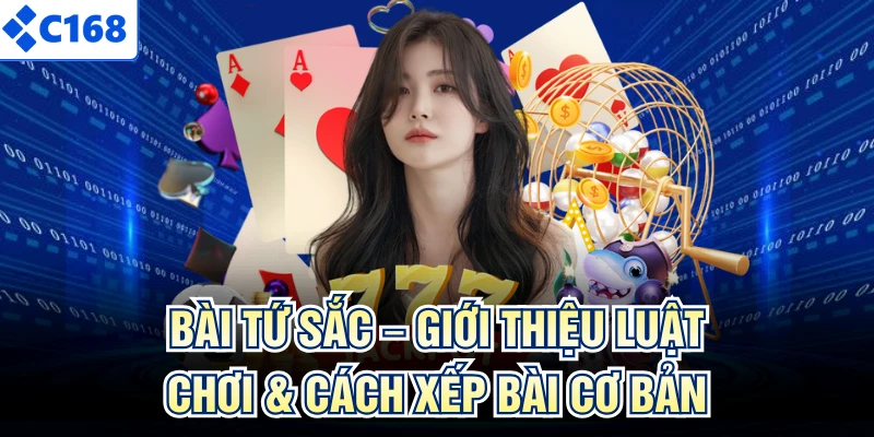 Bài Tứ Sắc – Giới Thiệu Luật Chơi & Cách Xếp Bài Cơ Bản
