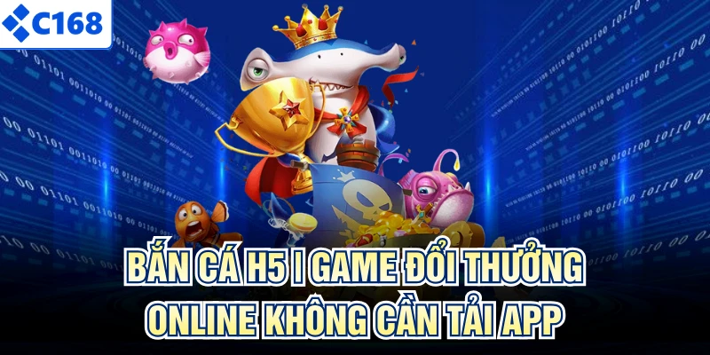 Bắn Cá H5 | Game Đổi Thưởng Online Không Cần Tải App