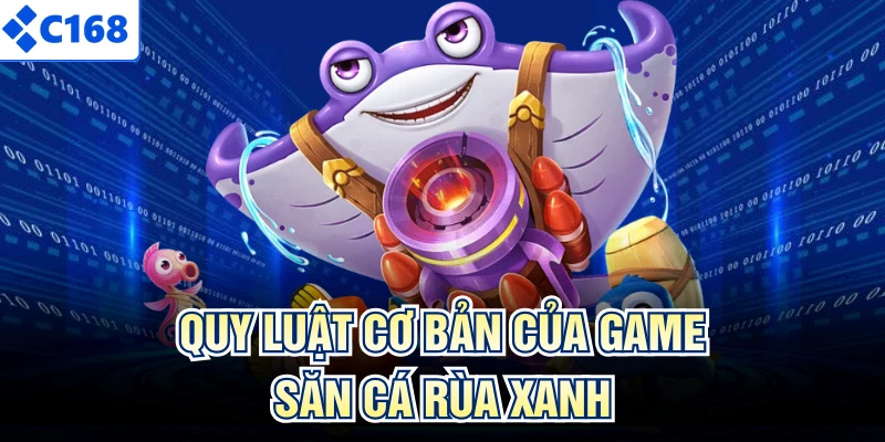 Quy luật cơ bản của game săn cá rùa xanh