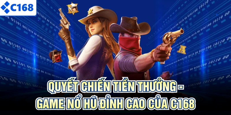 Quyết Chiến Tiền Thưởng - Game Nổ Hũ Đỉnh Cao Của C168