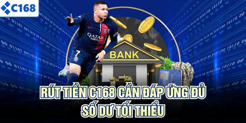 Rút tiền C168 cần đáp ứng đủ số dư tối thiểu